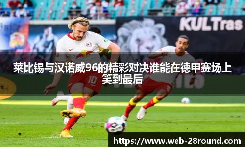 莱比锡与汉诺威96的精彩对决谁能在德甲赛场上笑到最后